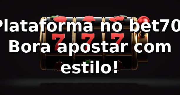 Plataforma no bet70: Bora apostar com estilo! ⚽🎰 1 Plataforma no bet70: Bora apostar com estilo! ⚽🎰