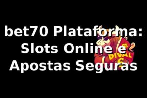 bet70 Plataforma: Slots Online e Apostas Seguras